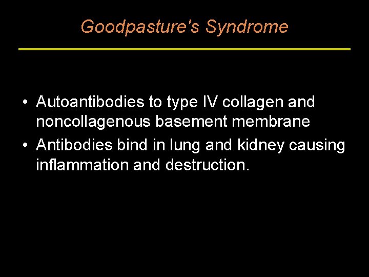 Goodpasture's Syndrome • Autoantibodies to type IV collagen and noncollagenous basement membrane • Antibodies