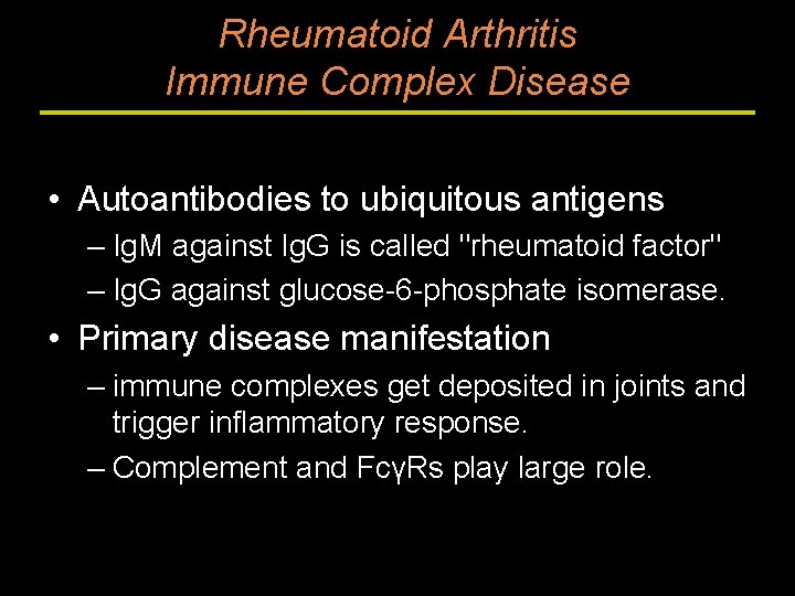 Rheumatoid Arthritis Immune Complex Disease • Autoantibodies to ubiquitous antigens – Ig. M against