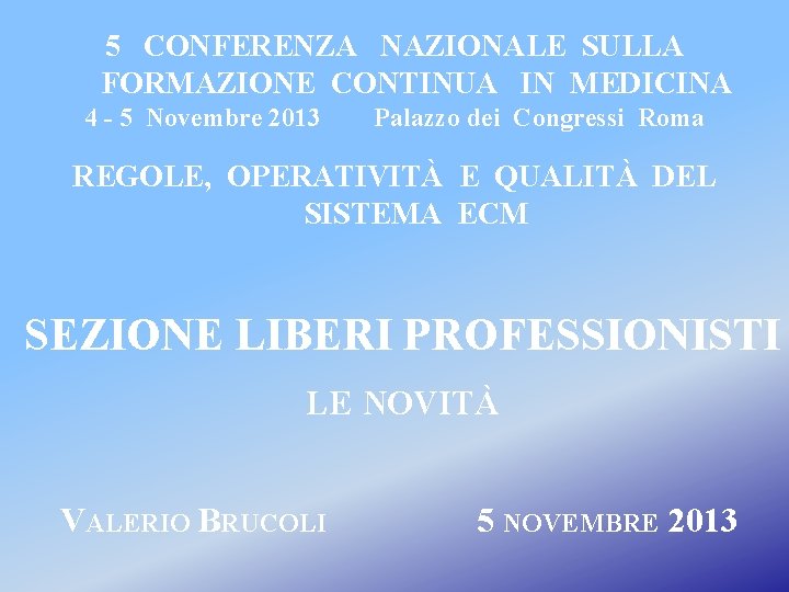 5 CONFERENZA NAZIONALE SULLA FORMAZIONE CONTINUA IN MEDICINA 4 - 5 Novembre 2013 Palazzo
