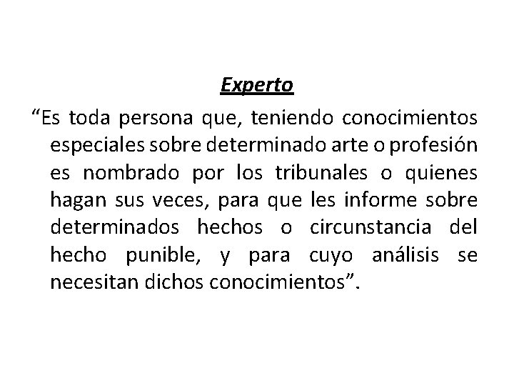 Experto “Es toda persona que, teniendo conocimientos especiales sobre determinado arte o profesión es