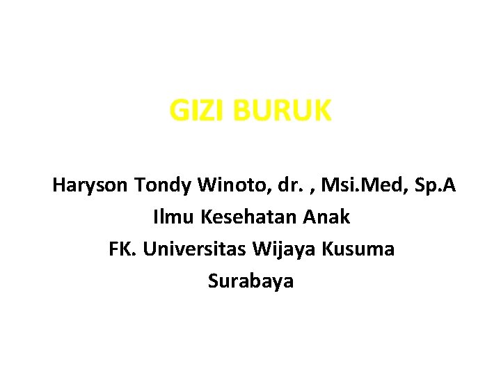 GIZI BURUK Haryson Tondy Winoto, dr. , Msi. Med, Sp. A Ilmu Kesehatan Anak