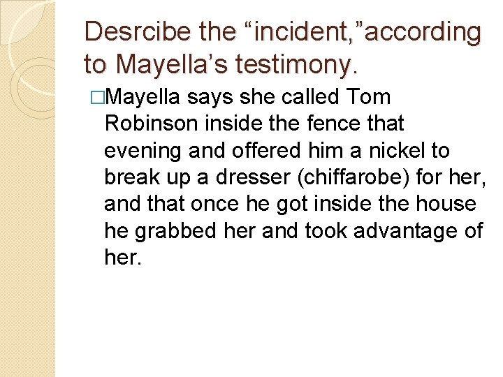 Desrcibe the “incident, ”according to Mayella’s testimony. �Mayella says she called Tom Robinson inside