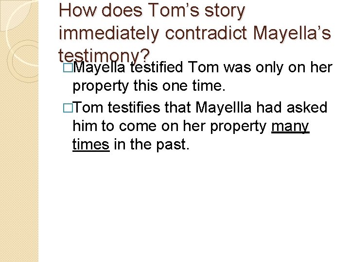 How does Tom’s story immediately contradict Mayella’s testimony? �Mayella testified Tom was only on