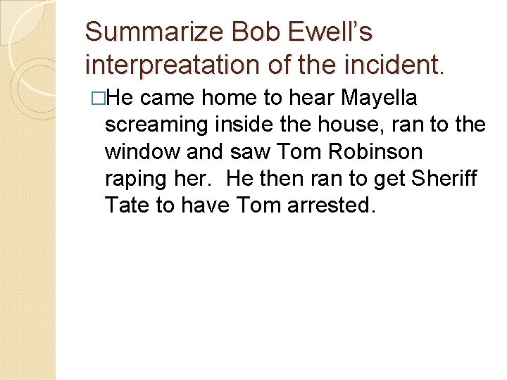 Summarize Bob Ewell’s interpreatation of the incident. �He came home to hear Mayella screaming