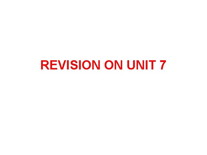 REVISION ON UNIT 7 REVISION ON UNIT 7