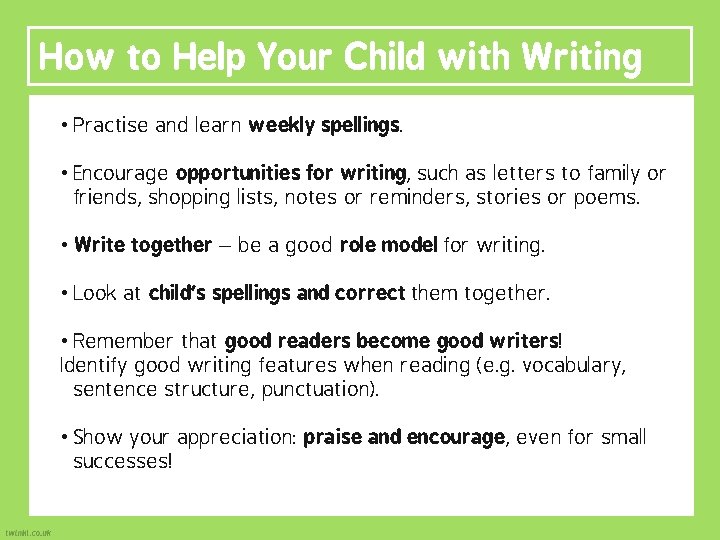 How to Help Your Child with Writing • Practise and learn weekly spellings. •