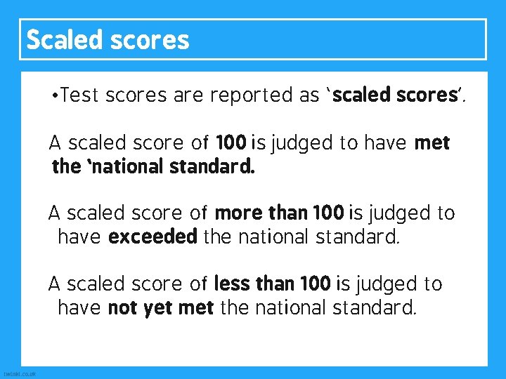 Scaled scores • Test scores are reported as ‘scaled scores’. A scaled score of