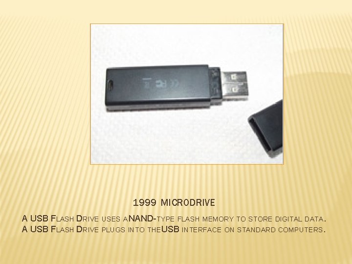 1999 MICRODRIVE A USB FLASH DRIVE USES A NAND-TYPE FLASH MEMORY TO STORE DIGITAL