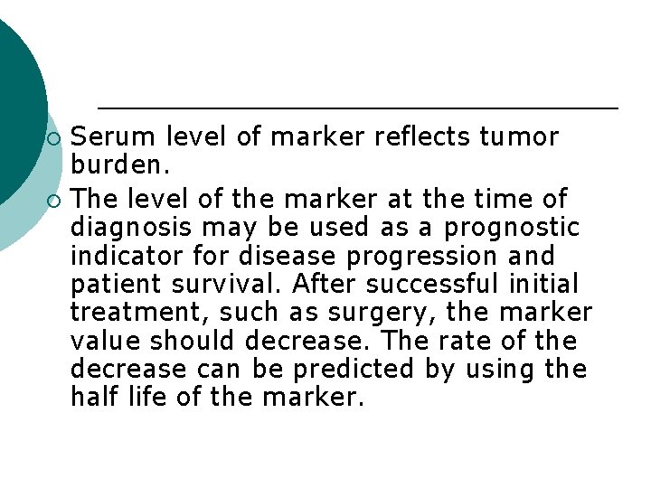 Serum level of marker reflects tumor burden. ¡ The level of the marker at