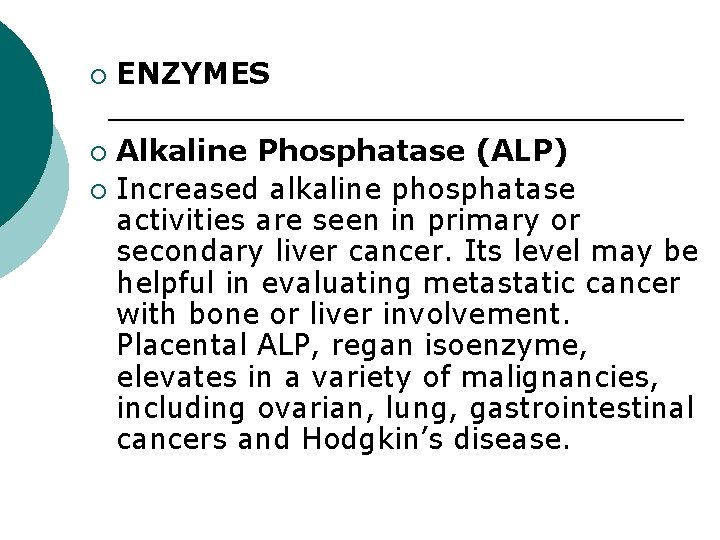 ¡ ENZYMES Alkaline Phosphatase (ALP) ¡ Increased alkaline phosphatase activities are seen in primary