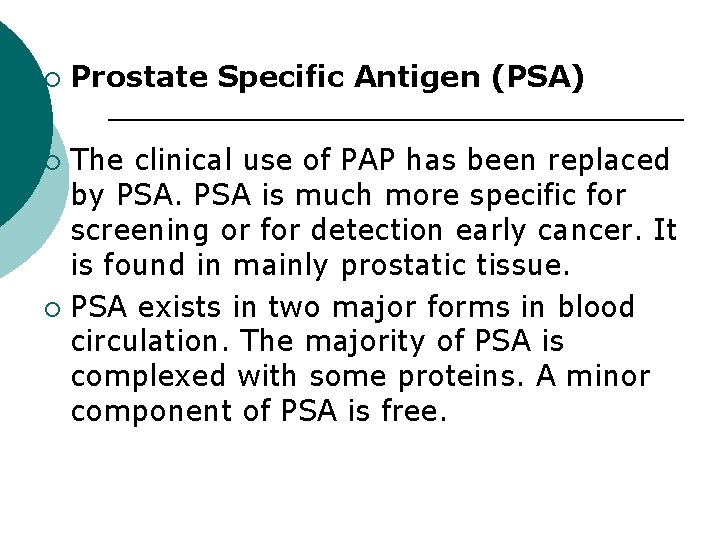 ¡ Prostate Specific Antigen (PSA) The clinical use of PAP has been replaced by