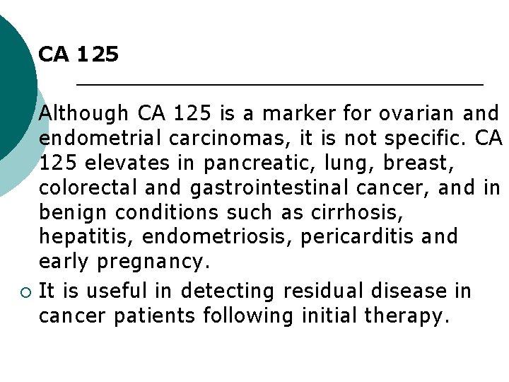 ¡ CA 125 Although CA 125 is a marker for ovarian and endometrial carcinomas,