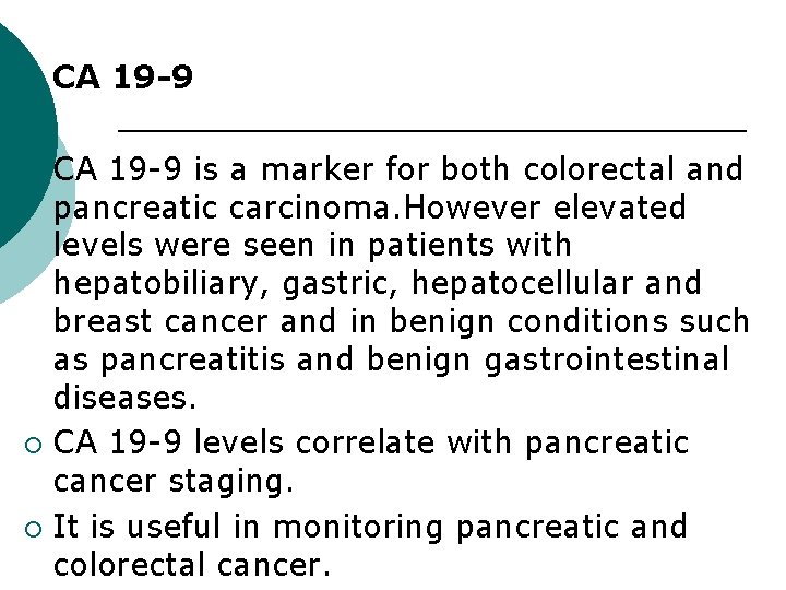 ¡ CA 19 -9 is a marker for both colorectal and pancreatic carcinoma. However