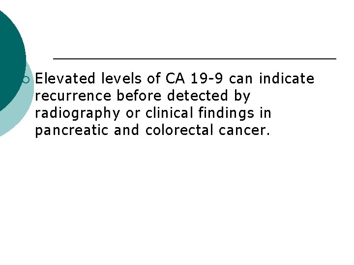 ¡ Elevated levels of CA 19 -9 can indicate recurrence before detected by radiography