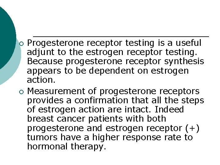 ¡ ¡ Progesterone receptor testing is a useful adjunt to the estrogen receptor testing.