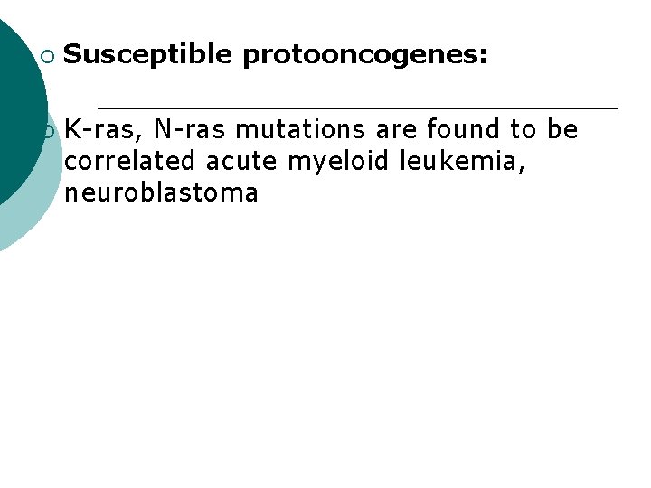 ¡ ¡ Susceptible protooncogenes: K-ras, N-ras mutations are found to be correlated acute myeloid