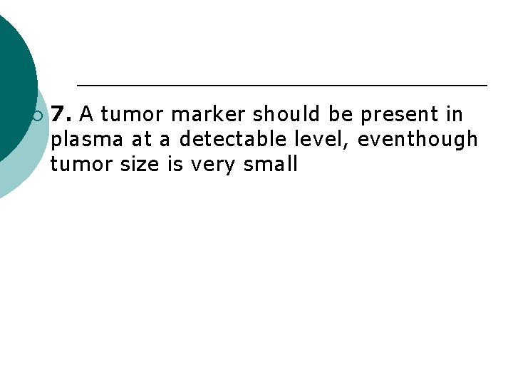 ¡ 7. A tumor marker should be present in plasma at a detectable level,