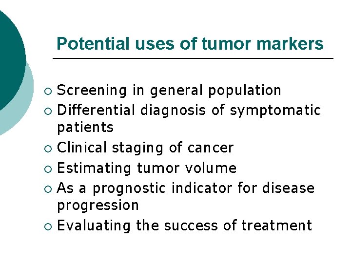 Potential uses of tumor markers Screening in general population ¡ Differential diagnosis of symptomatic