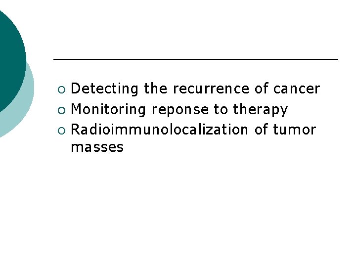 Detecting the recurrence of cancer ¡ Monitoring reponse to therapy ¡ Radioimmunolocalization of tumor