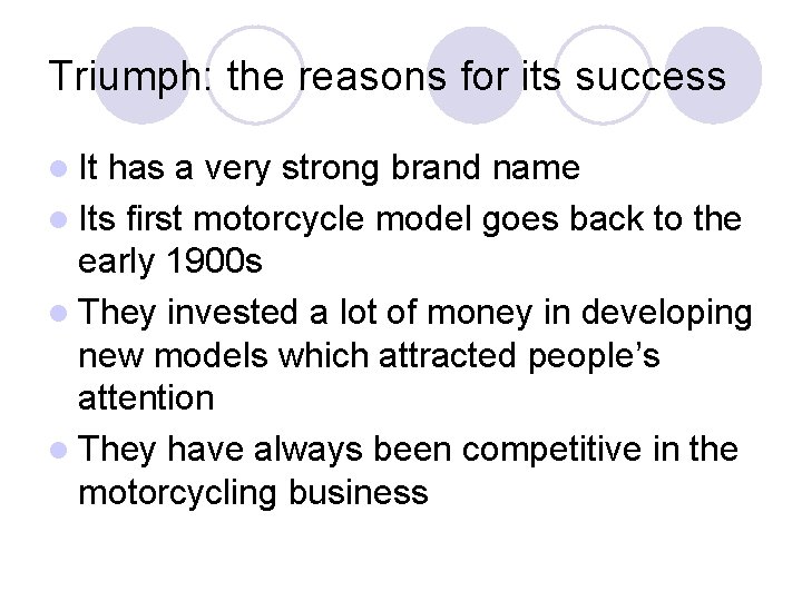 Triumph: the reasons for its success l It has a very strong brand name Triumph: the reasons for its success l It has a very strong brand name