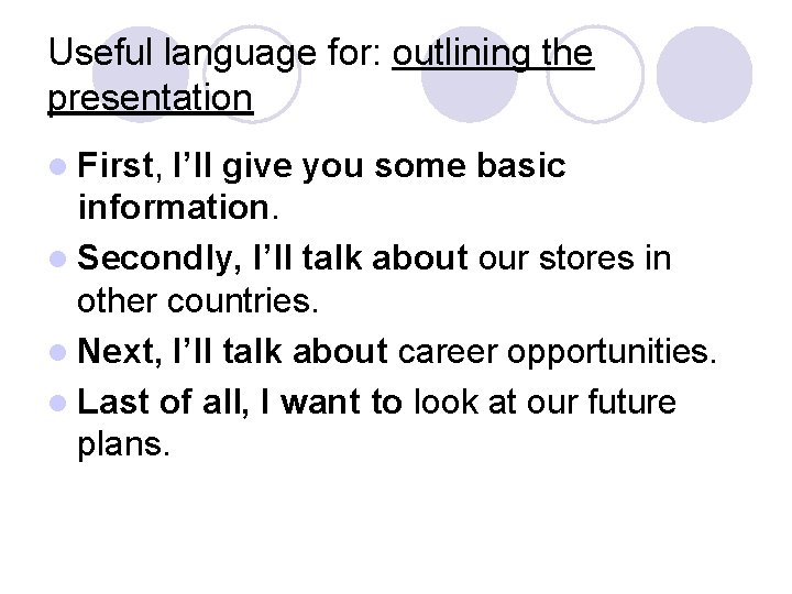 Useful language for: outlining the presentation l First, I’ll give you some basic information. Useful language for: outlining the presentation l First, I’ll give you some basic information.