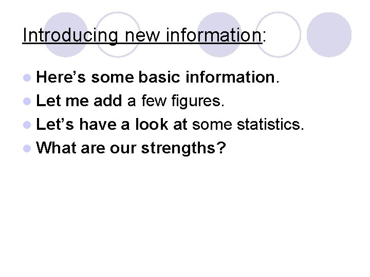 Introducing new information: l Here’s some basic information. l Let me add a few Introducing new information: l Here’s some basic information. l Let me add a few