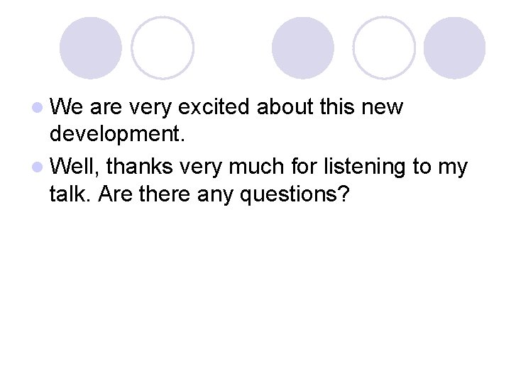 l We are very excited about this new development. l Well, thanks very much l We are very excited about this new development. l Well, thanks very much