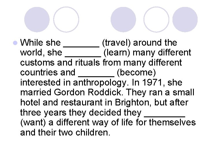 l While she _______ (travel) around the world, she _______ (learn) many different customs l While she _______ (travel) around the world, she _______ (learn) many different customs