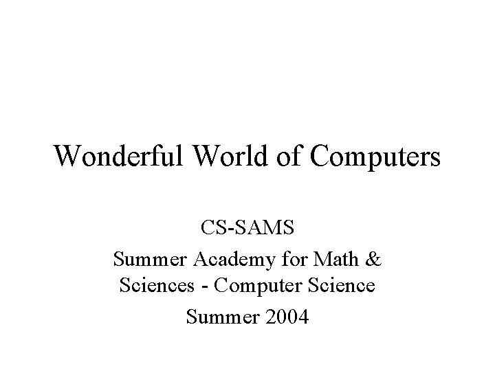 Wonderful World of Computers CS-SAMS Summer Academy for Math & Sciences - Computer Science