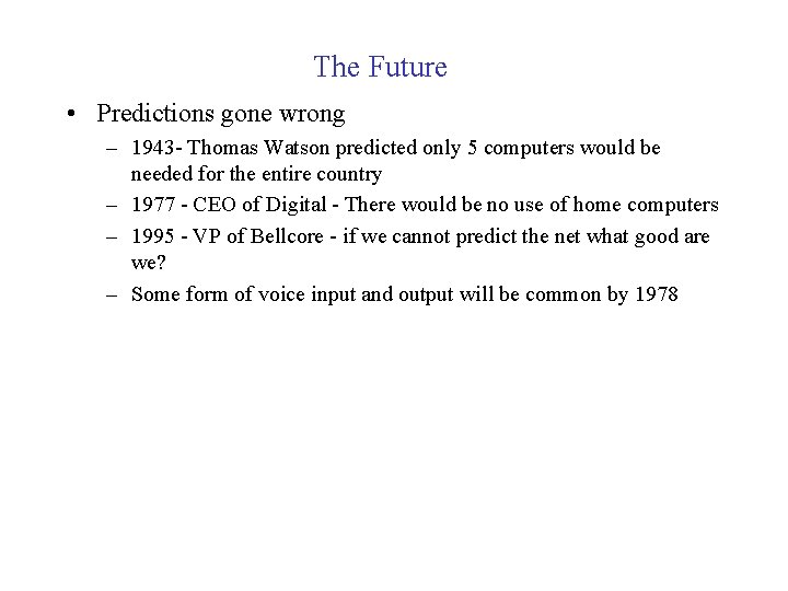 The Future • Predictions gone wrong – 1943 - Thomas Watson predicted only 5