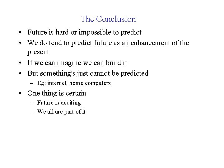 The Conclusion • Future is hard or impossible to predict • We do tend