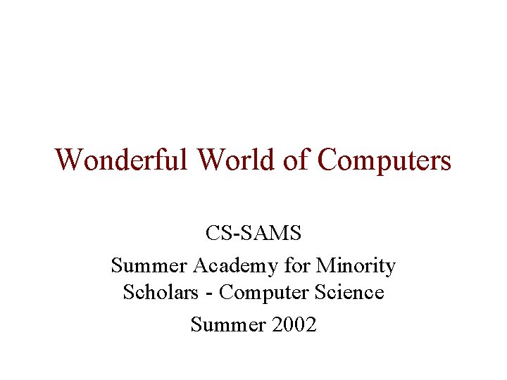 Wonderful World of Computers CS-SAMS Summer Academy for Minority Scholars - Computer Science Summer