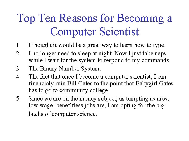Top Ten Reasons for Becoming a Computer Scientist 1. 2. 3. 4. 5. I