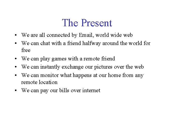 The Present • We are all connected by Email, world wide web • We