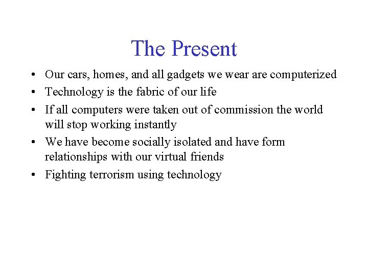 The Present • Our cars, homes, and all gadgets we wear are computerized •