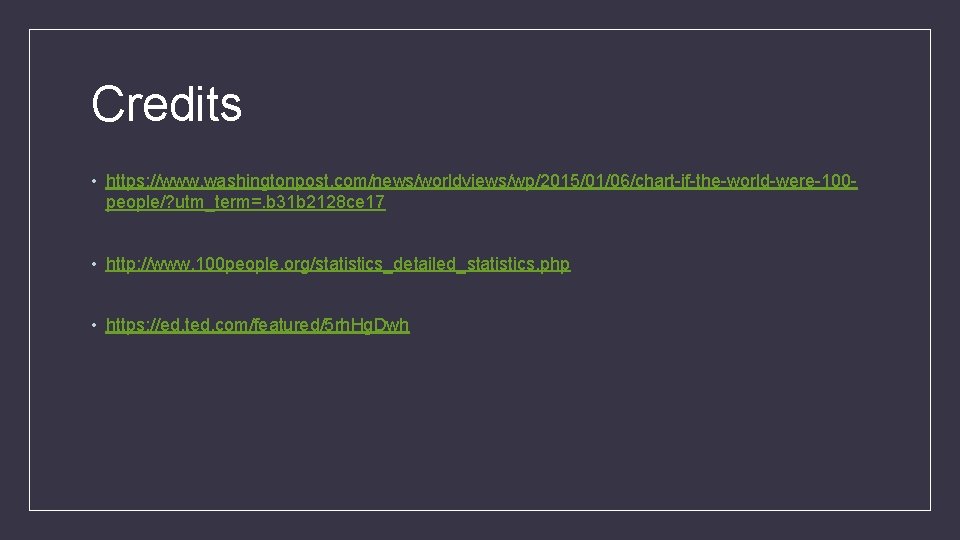 Credits • https: //www. washingtonpost. com/news/worldviews/wp/2015/01/06/chart-if-the-world-were-100 people/? utm_term=. b 31 b 2128 ce 17
