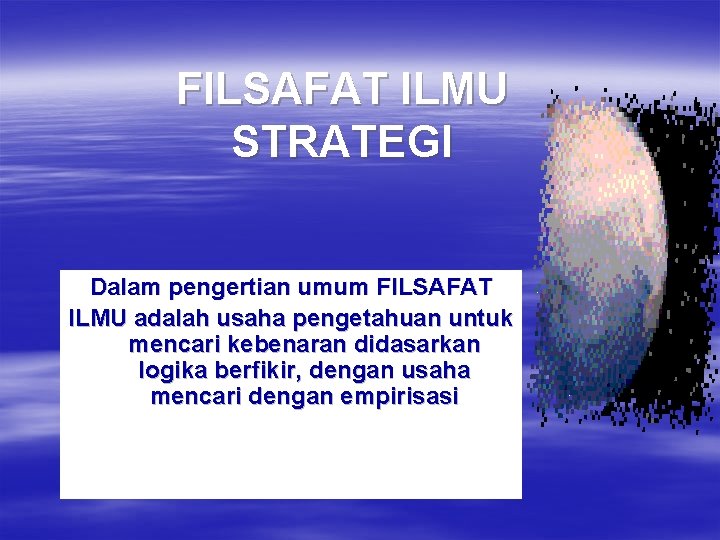 FILSAFAT ILMU STRATEGI Dalam pengertian umum FILSAFAT ILMU adalah usaha pengetahuan untuk mencari kebenaran