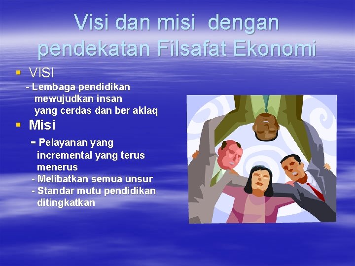 Visi dan misi dengan pendekatan Filsafat Ekonomi § VISI - Lembaga pendidikan mewujudkan insan