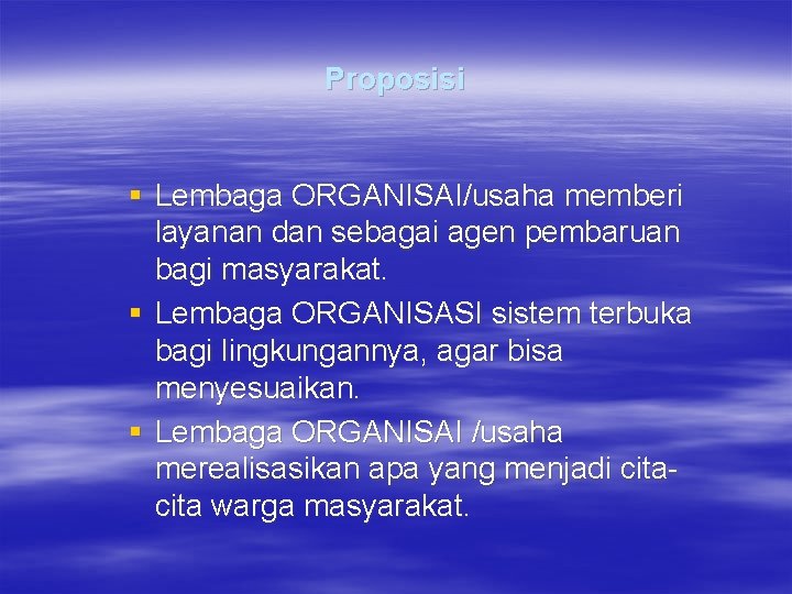 Proposisi § Lembaga ORGANISAI/usaha memberi layanan dan sebagai agen pembaruan bagi masyarakat. § Lembaga