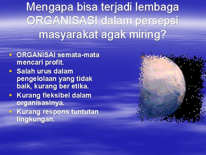 Mengapa bisa terjadi lembaga ORGANISASI dalam persepsi masyarakat agak miring? § ORGANISAI semata-mata mencari