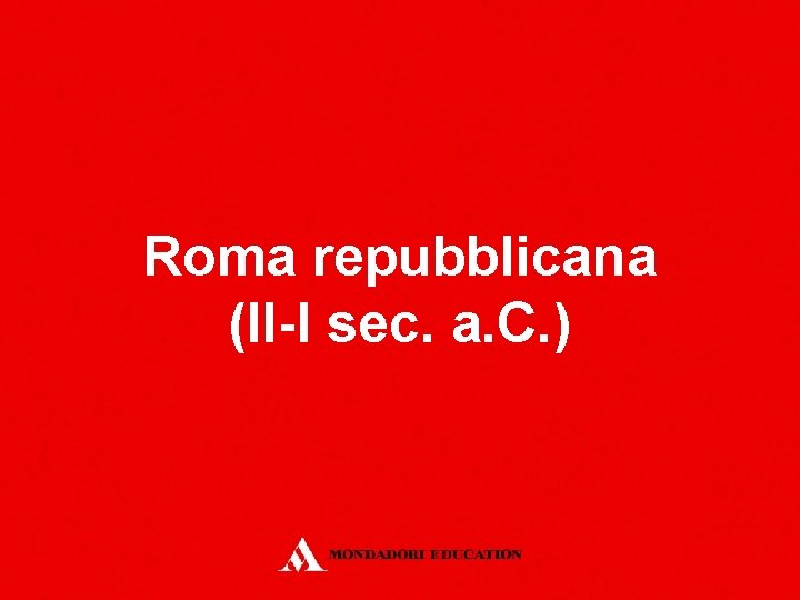 Roma repubblicana (II-I sec. a. C. ) 