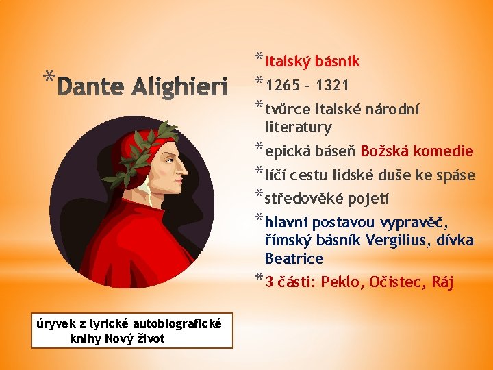 * *italský básník *1265 – 1321 *tvůrce italské národní literatury *epická báseň Božská komedie