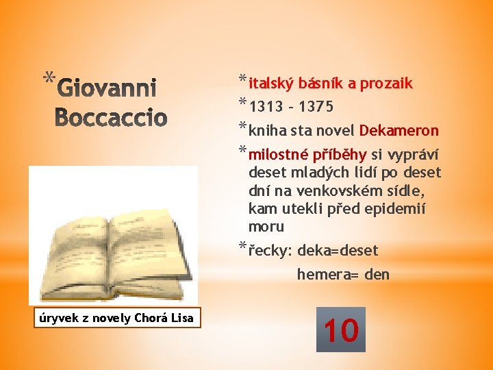 * *italský básník a prozaik *1313 – 1375 *kniha sta novel Dekameron *milostné příběhy