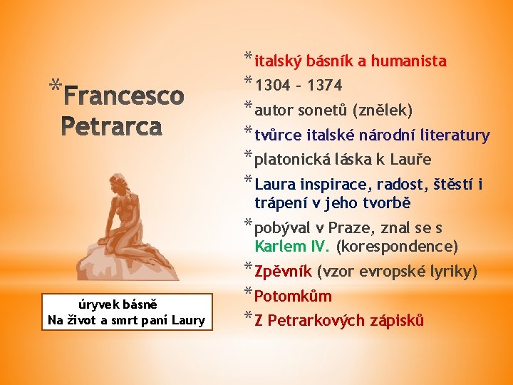 * *italský básník a humanista *1304 – 1374 *autor sonetů (znělek) *tvůrce italské národní
