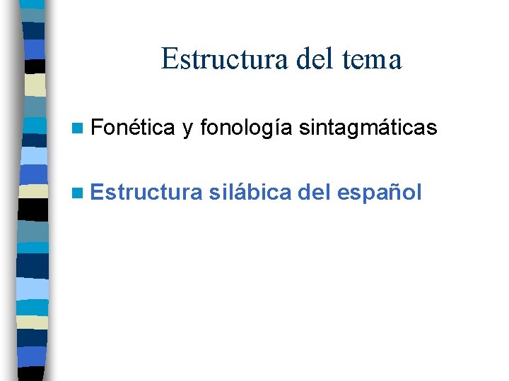 Estructura del tema n Fonética y fonología sintagmáticas n Estructura silábica del español 