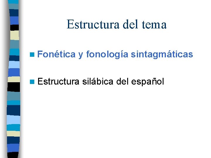 Estructura del tema n Fonética y fonología sintagmáticas n Estructura silábica del español 