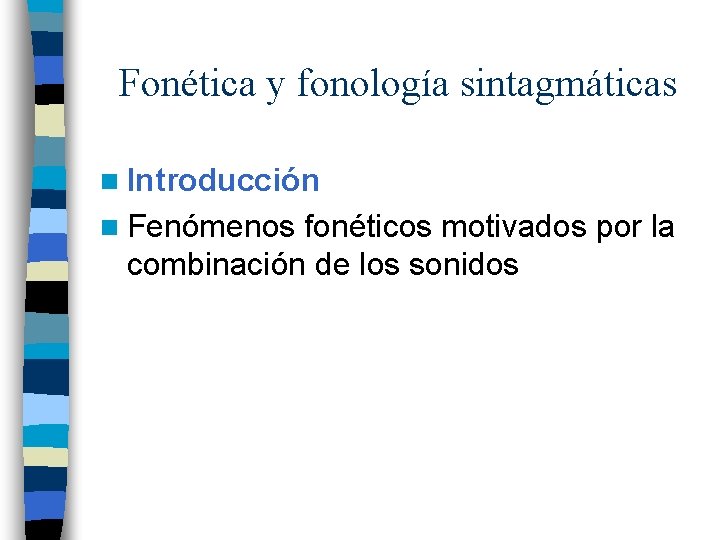 Fonética y fonología sintagmáticas n Introducción n Fenómenos fonéticos motivados por la combinación de