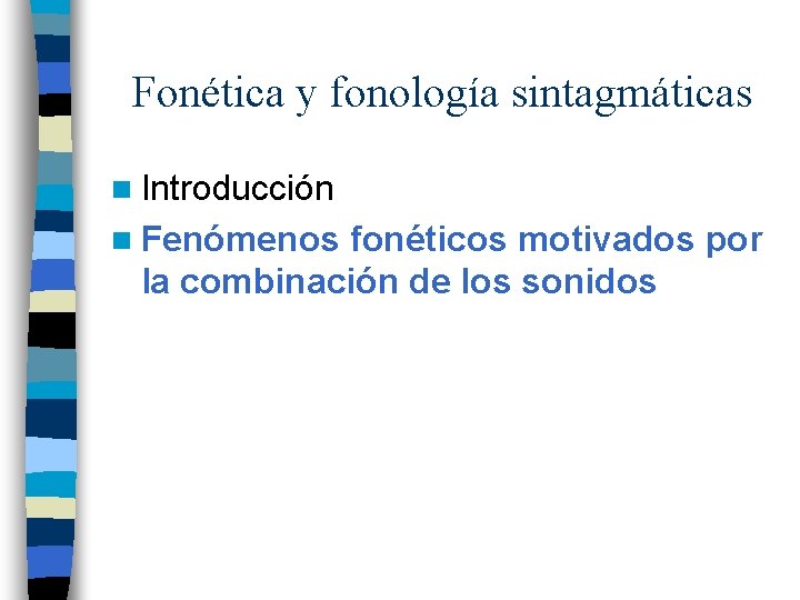 Fonética y fonología sintagmáticas n Introducción n Fenómenos fonéticos motivados por la combinación de