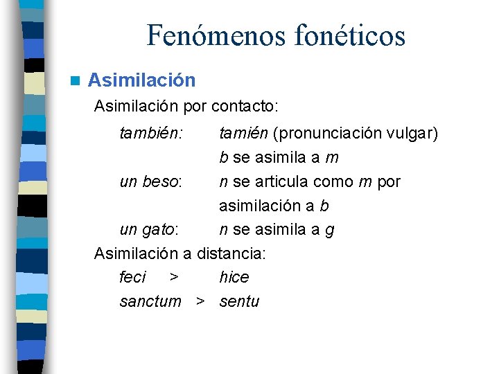 Fenómenos fonéticos n Asimilación por contacto: también: tamién (pronunciación vulgar) b se asimila a