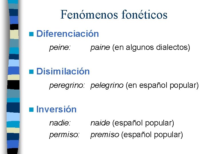 Fenómenos fonéticos n Diferenciación peine: paine (en algunos dialectos) n Disimilación peregrino: pelegrino (en